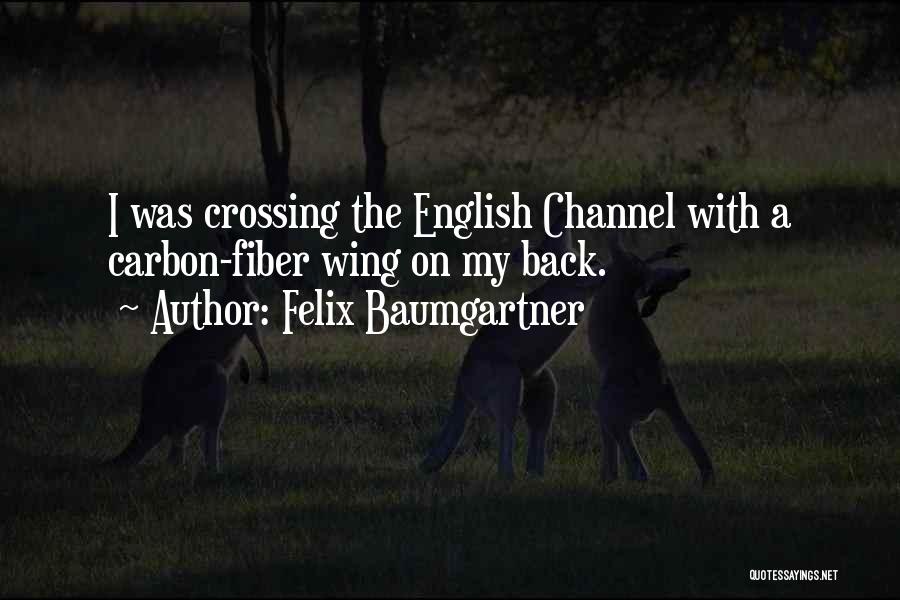 Felix Baumgartner Quotes: I Was Crossing The English Channel With A Carbon-fiber Wing On My Back.