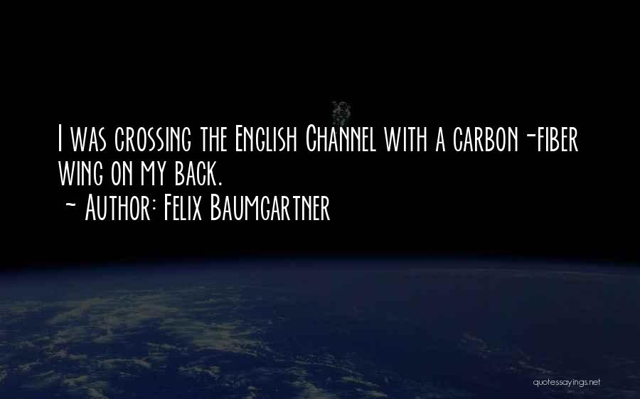 Felix Baumgartner Quotes: I Was Crossing The English Channel With A Carbon-fiber Wing On My Back.