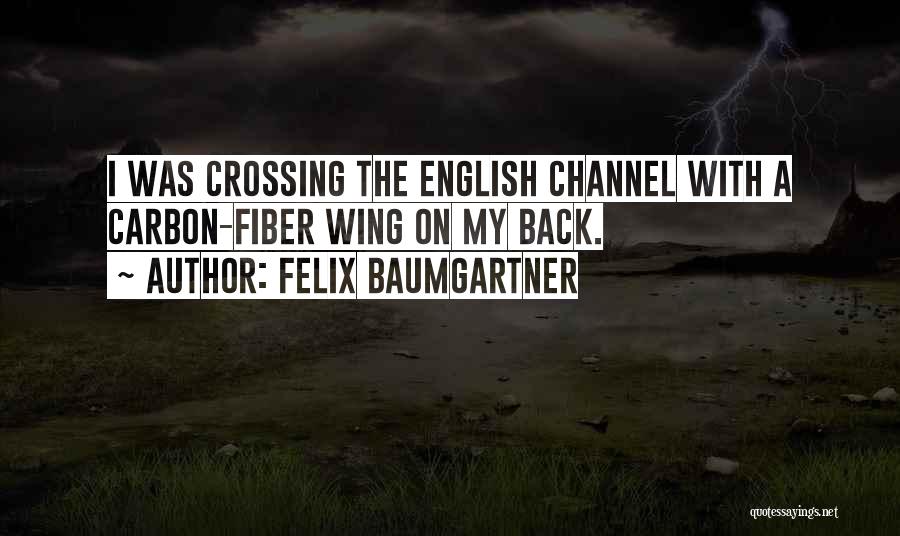 Felix Baumgartner Quotes: I Was Crossing The English Channel With A Carbon-fiber Wing On My Back.