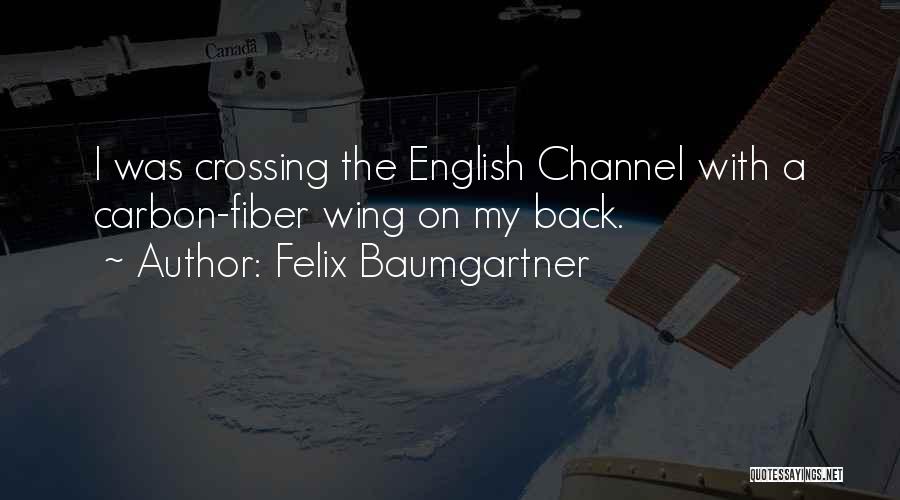 Felix Baumgartner Quotes: I Was Crossing The English Channel With A Carbon-fiber Wing On My Back.