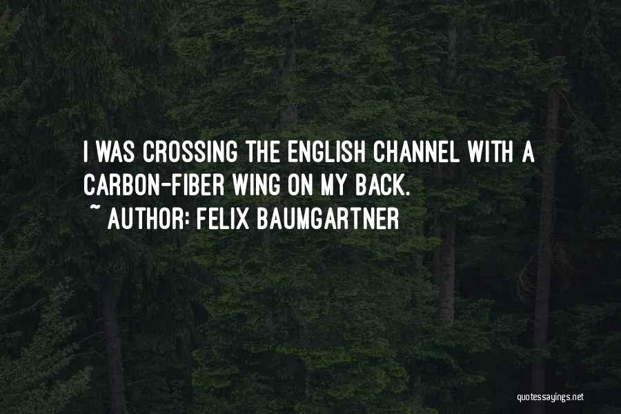 Felix Baumgartner Quotes: I Was Crossing The English Channel With A Carbon-fiber Wing On My Back.