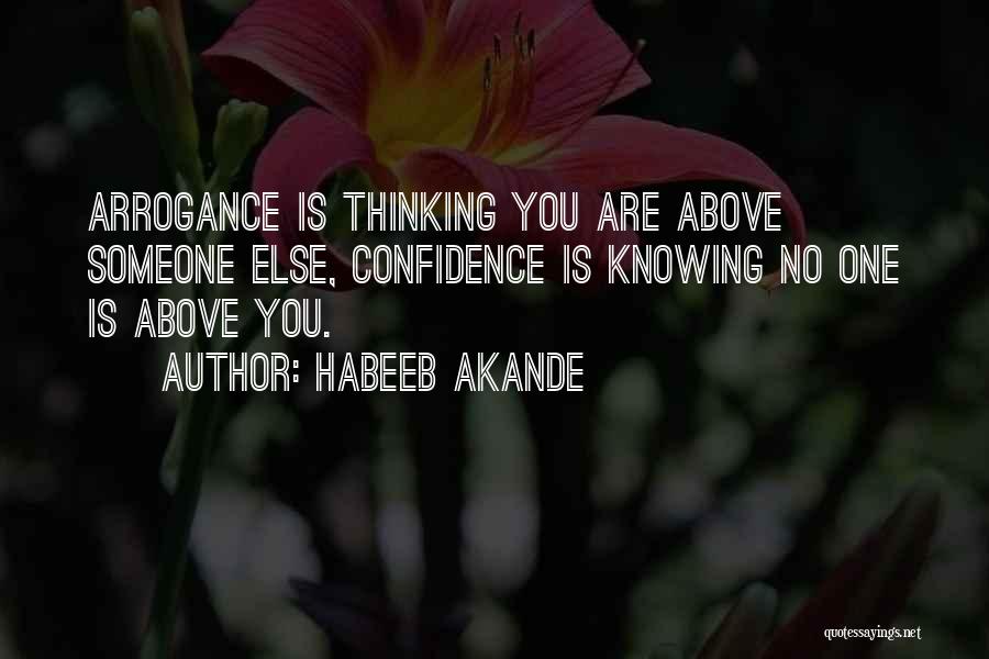 Habeeb Akande Quotes: Arrogance Is Thinking You Are Above Someone Else, Confidence Is Knowing No One Is Above You.