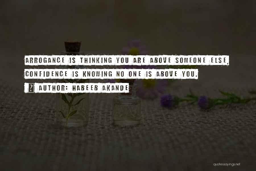 Habeeb Akande Quotes: Arrogance Is Thinking You Are Above Someone Else, Confidence Is Knowing No One Is Above You.