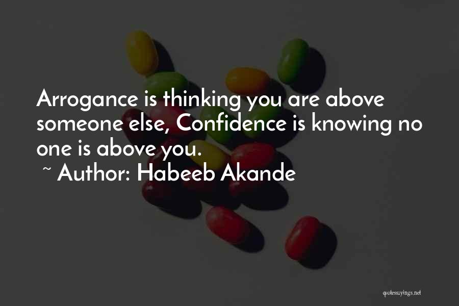 Habeeb Akande Quotes: Arrogance Is Thinking You Are Above Someone Else, Confidence Is Knowing No One Is Above You.