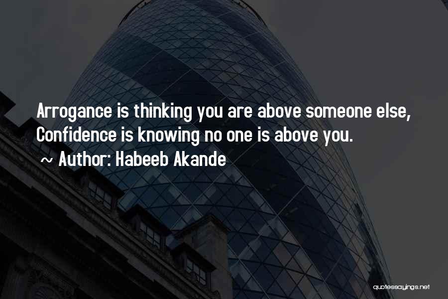Habeeb Akande Quotes: Arrogance Is Thinking You Are Above Someone Else, Confidence Is Knowing No One Is Above You.