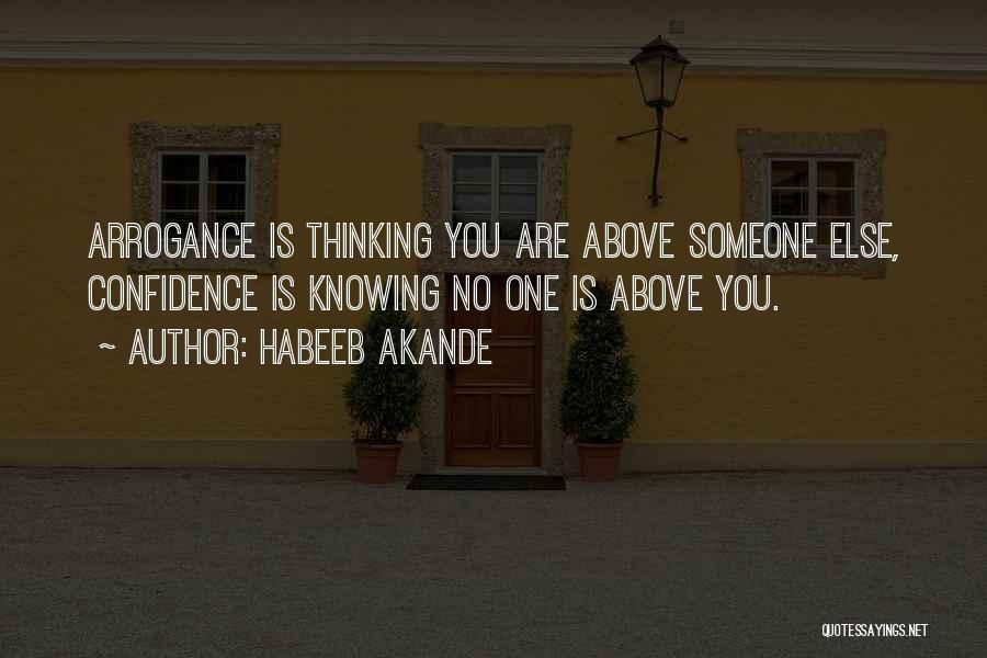 Habeeb Akande Quotes: Arrogance Is Thinking You Are Above Someone Else, Confidence Is Knowing No One Is Above You.