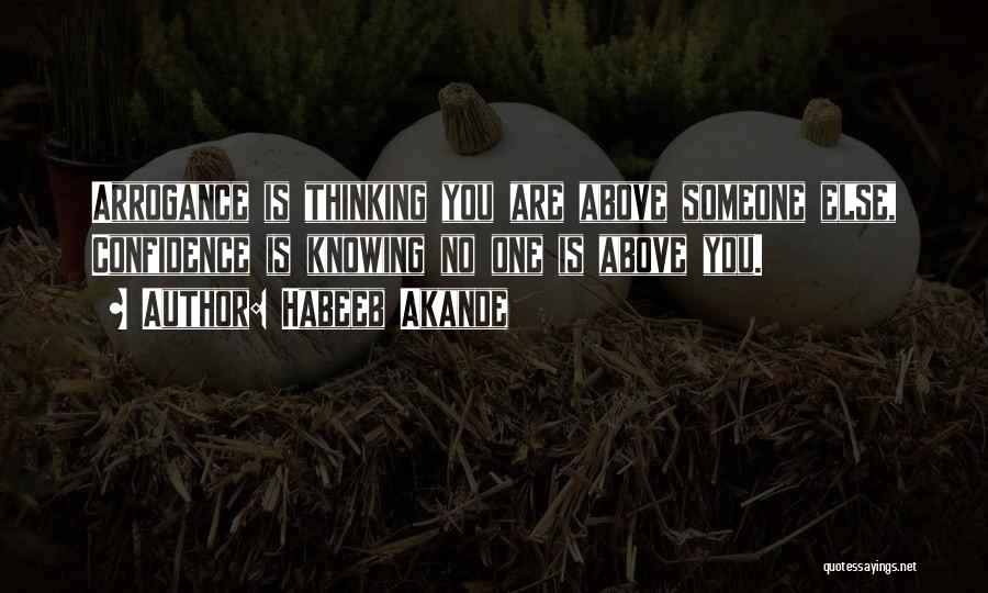 Habeeb Akande Quotes: Arrogance Is Thinking You Are Above Someone Else, Confidence Is Knowing No One Is Above You.