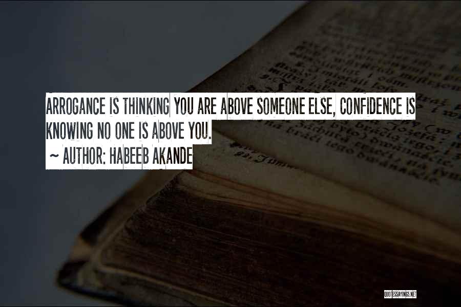 Habeeb Akande Quotes: Arrogance Is Thinking You Are Above Someone Else, Confidence Is Knowing No One Is Above You.