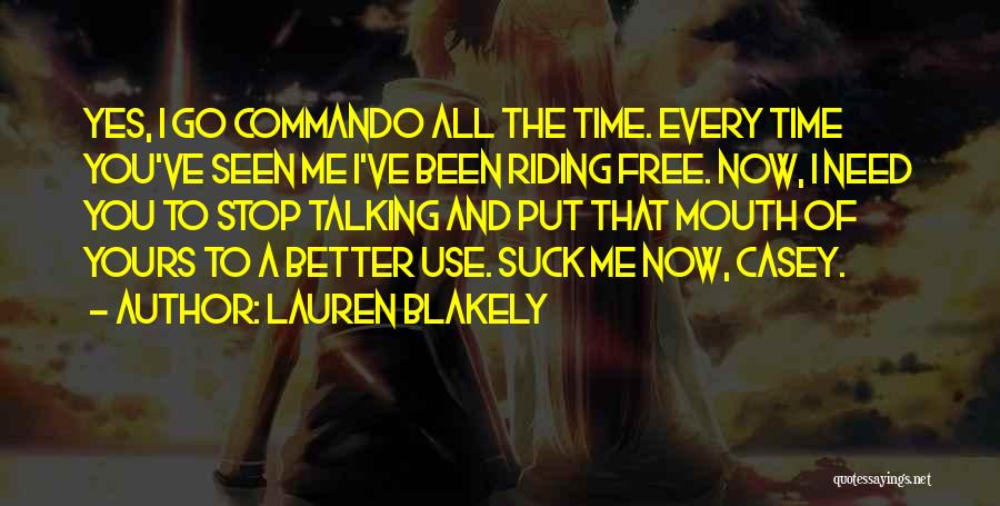 Lauren Blakely Quotes: Yes, I Go Commando All The Time. Every Time You've Seen Me I've Been Riding Free. Now, I Need You