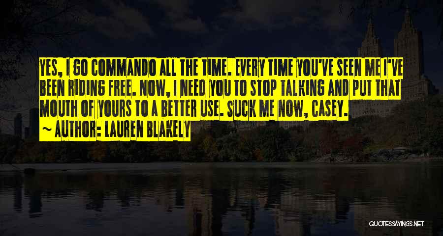 Lauren Blakely Quotes: Yes, I Go Commando All The Time. Every Time You've Seen Me I've Been Riding Free. Now, I Need You