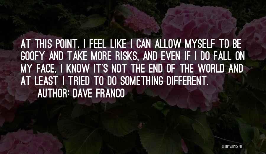 Dave Franco Quotes: At This Point, I Feel Like I Can Allow Myself To Be Goofy And Take More Risks, And Even If