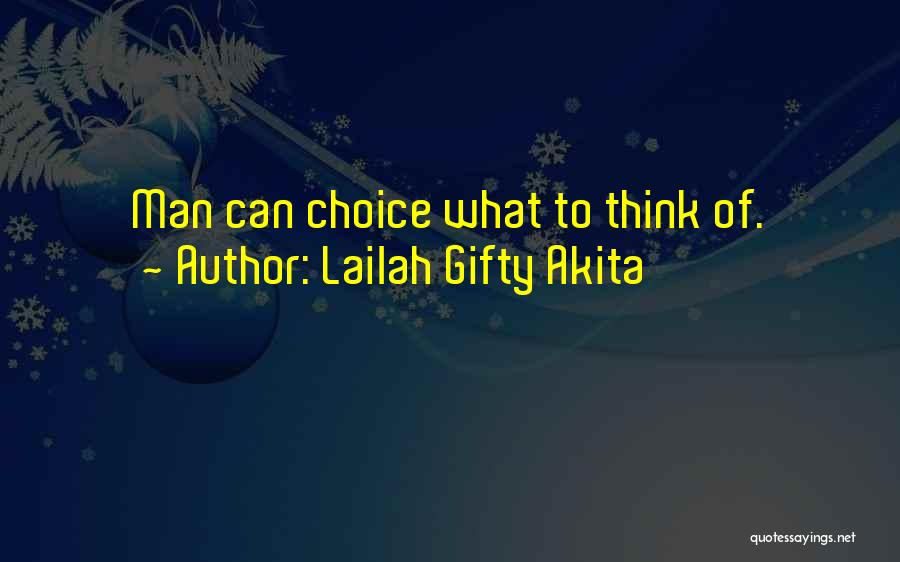 Lailah Gifty Akita Quotes: Man Can Choice What To Think Of.