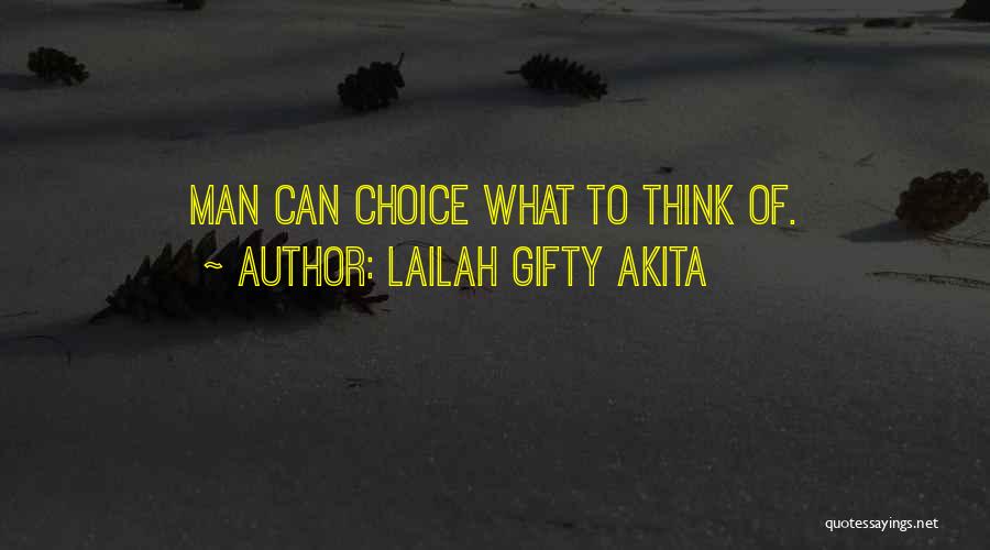 Lailah Gifty Akita Quotes: Man Can Choice What To Think Of.