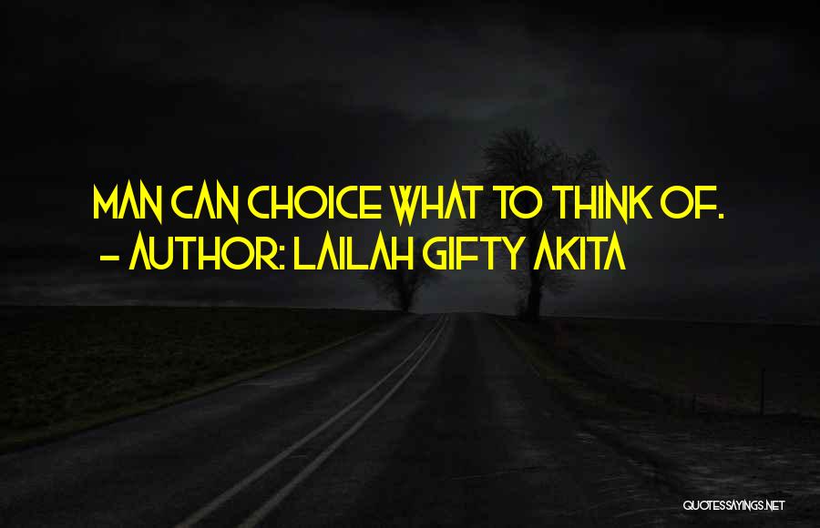 Lailah Gifty Akita Quotes: Man Can Choice What To Think Of.
