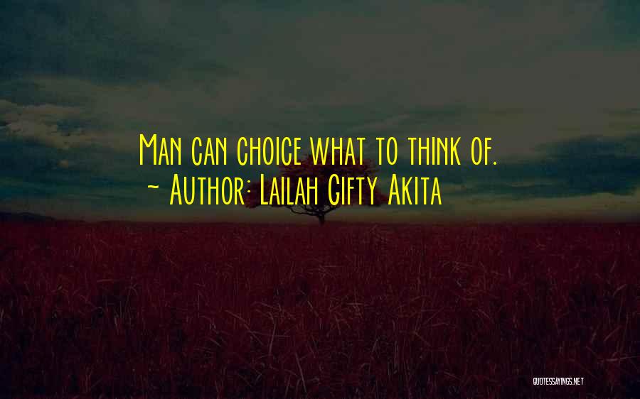 Lailah Gifty Akita Quotes: Man Can Choice What To Think Of.