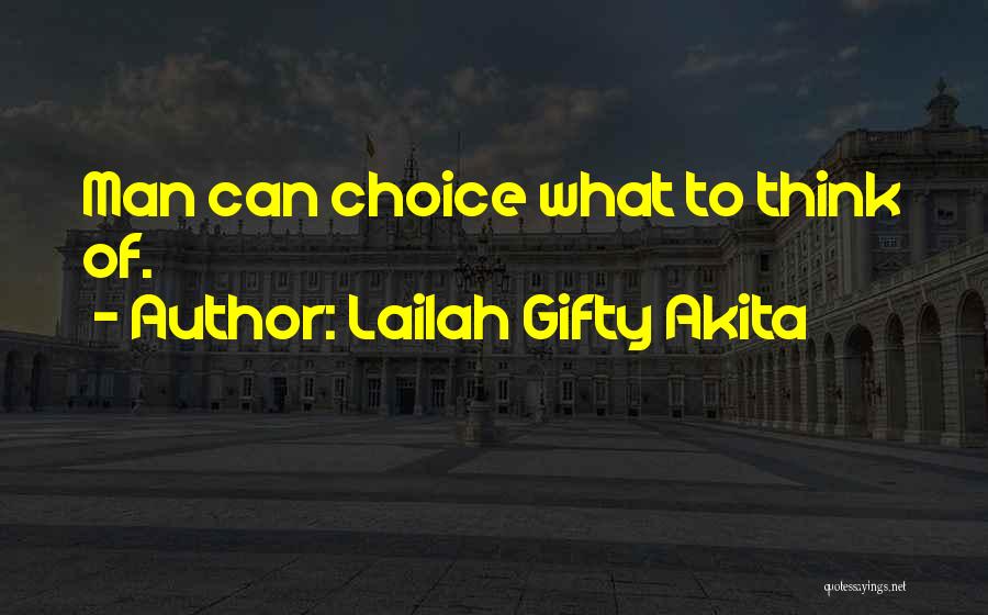 Lailah Gifty Akita Quotes: Man Can Choice What To Think Of.