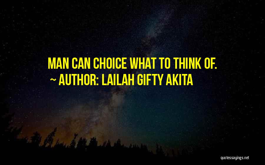 Lailah Gifty Akita Quotes: Man Can Choice What To Think Of.