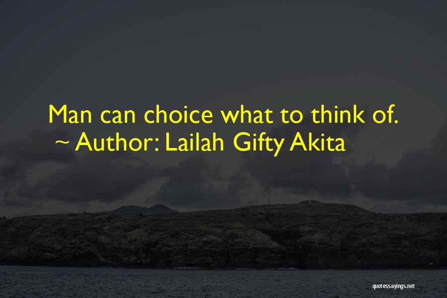 Lailah Gifty Akita Quotes: Man Can Choice What To Think Of.