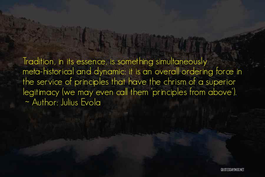 Julius Evola Quotes: Tradition, In Its Essence, Is Something Simultaneously Meta-historical And Dynamic: It Is An Overall Ordering Force In The Service Of