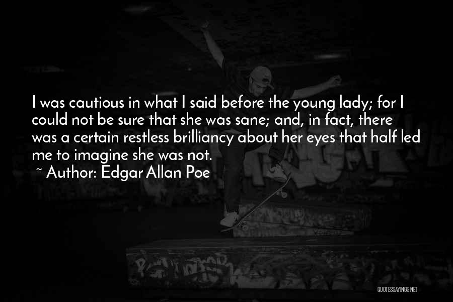 Edgar Allan Poe Quotes: I Was Cautious In What I Said Before The Young Lady; For I Could Not Be Sure That She Was