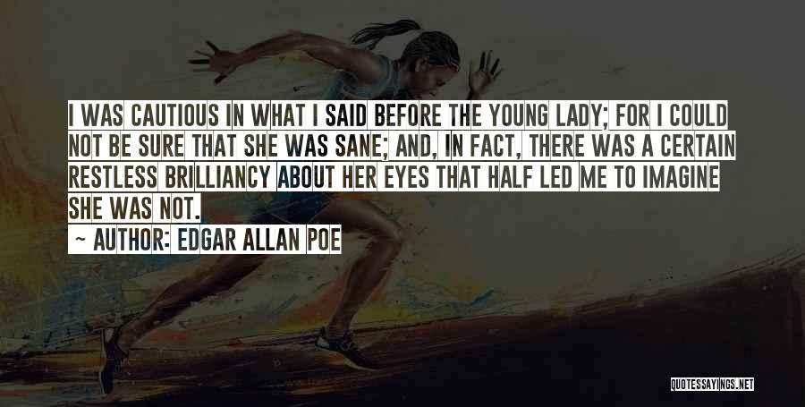 Edgar Allan Poe Quotes: I Was Cautious In What I Said Before The Young Lady; For I Could Not Be Sure That She Was