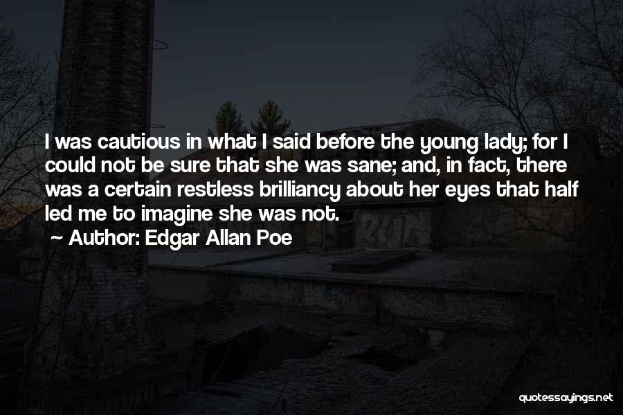Edgar Allan Poe Quotes: I Was Cautious In What I Said Before The Young Lady; For I Could Not Be Sure That She Was