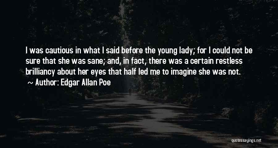 Edgar Allan Poe Quotes: I Was Cautious In What I Said Before The Young Lady; For I Could Not Be Sure That She Was