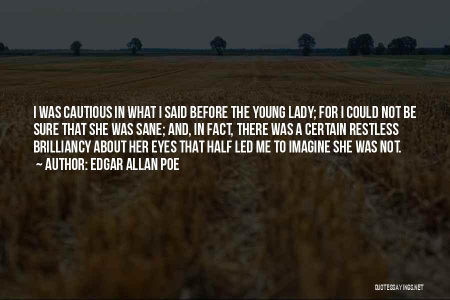 Edgar Allan Poe Quotes: I Was Cautious In What I Said Before The Young Lady; For I Could Not Be Sure That She Was