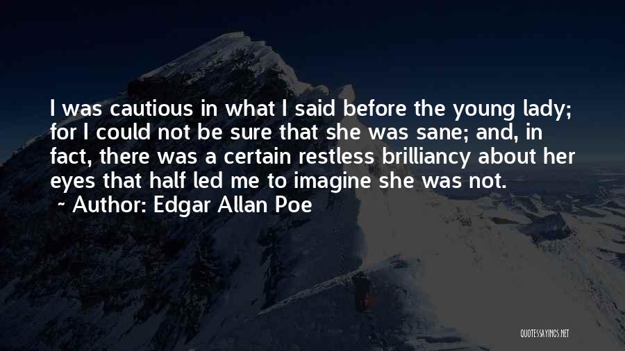 Edgar Allan Poe Quotes: I Was Cautious In What I Said Before The Young Lady; For I Could Not Be Sure That She Was