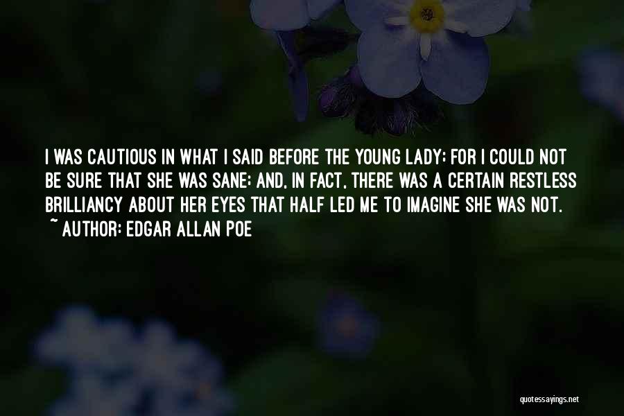 Edgar Allan Poe Quotes: I Was Cautious In What I Said Before The Young Lady; For I Could Not Be Sure That She Was