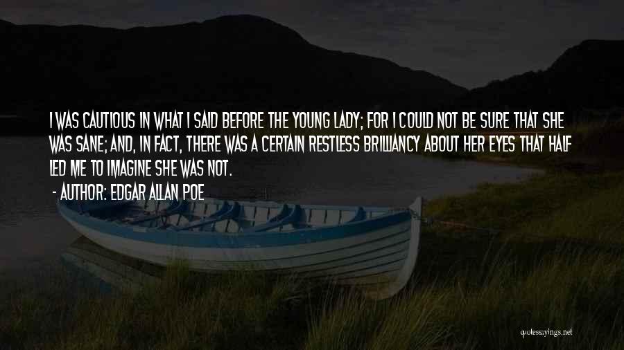 Edgar Allan Poe Quotes: I Was Cautious In What I Said Before The Young Lady; For I Could Not Be Sure That She Was