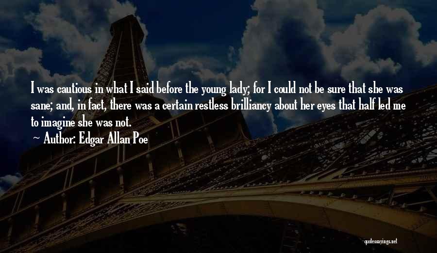 Edgar Allan Poe Quotes: I Was Cautious In What I Said Before The Young Lady; For I Could Not Be Sure That She Was