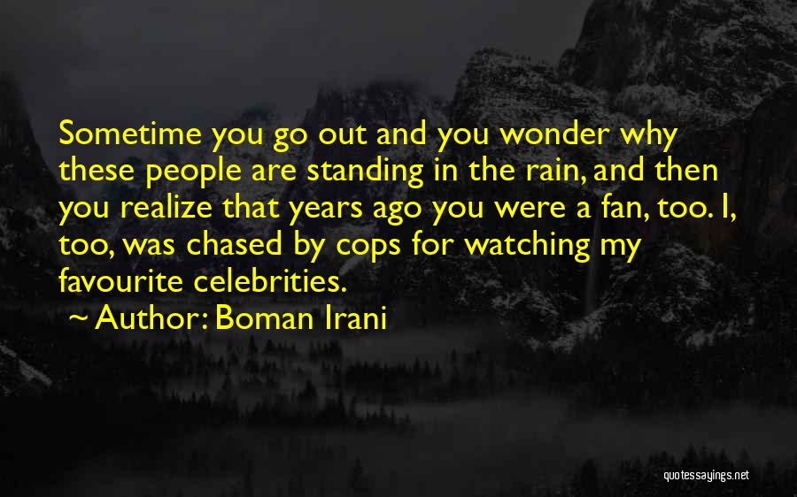 Boman Irani Quotes: Sometime You Go Out And You Wonder Why These People Are Standing In The Rain, And Then You Realize That