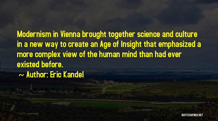 Eric Kandel Quotes: Modernism In Vienna Brought Together Science And Culture In A New Way To Create An Age Of Insight That Emphasized