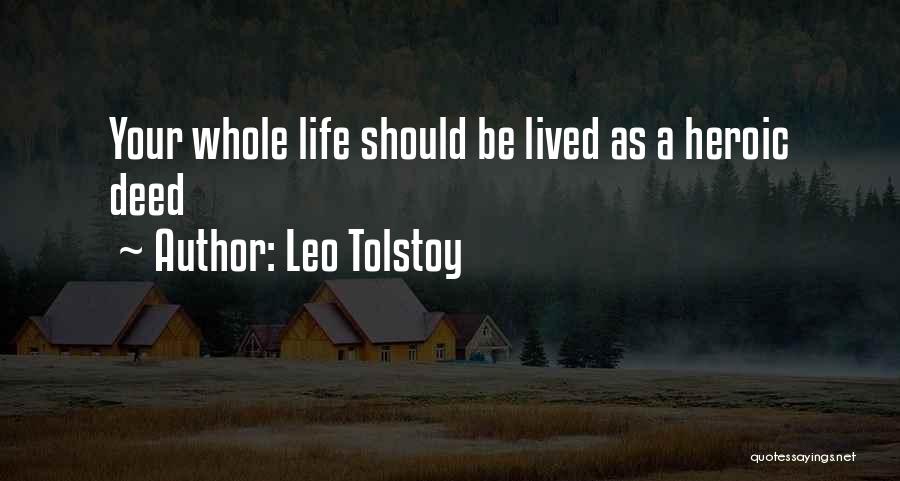 Leo Tolstoy Quotes: Your Whole Life Should Be Lived As A Heroic Deed