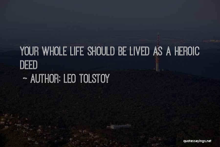 Leo Tolstoy Quotes: Your Whole Life Should Be Lived As A Heroic Deed