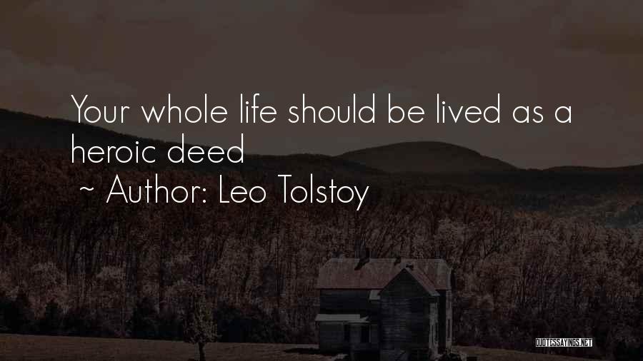 Leo Tolstoy Quotes: Your Whole Life Should Be Lived As A Heroic Deed