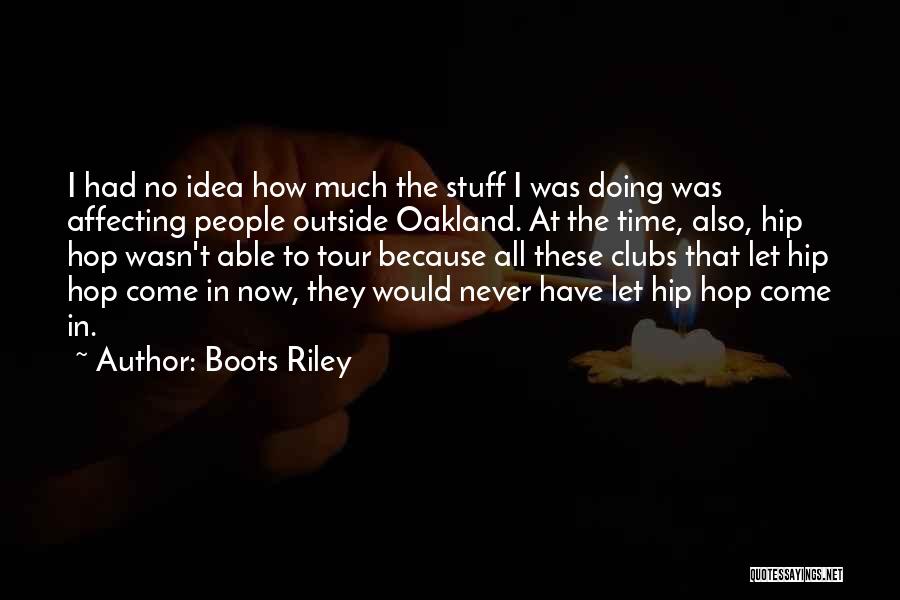Boots Riley Quotes: I Had No Idea How Much The Stuff I Was Doing Was Affecting People Outside Oakland. At The Time, Also,