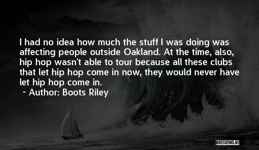 Boots Riley Quotes: I Had No Idea How Much The Stuff I Was Doing Was Affecting People Outside Oakland. At The Time, Also,