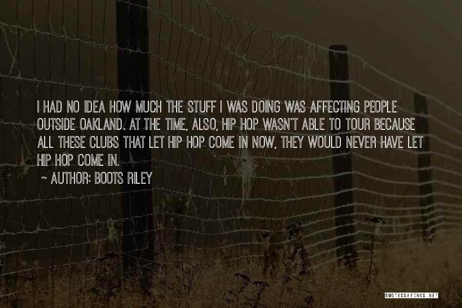 Boots Riley Quotes: I Had No Idea How Much The Stuff I Was Doing Was Affecting People Outside Oakland. At The Time, Also,