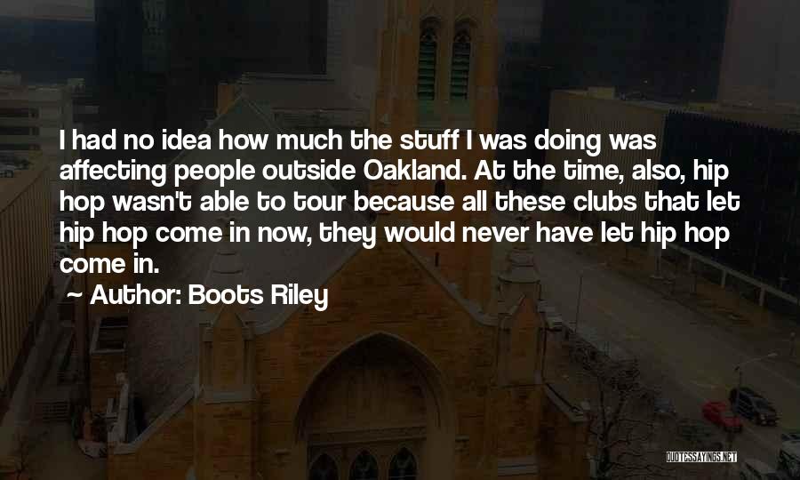 Boots Riley Quotes: I Had No Idea How Much The Stuff I Was Doing Was Affecting People Outside Oakland. At The Time, Also,