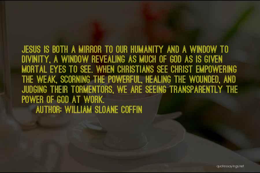 William Sloane Coffin Quotes: Jesus Is Both A Mirror To Our Humanity And A Window To Divinity, A Window Revealing As Much Of God