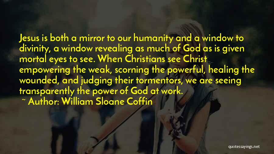 William Sloane Coffin Quotes: Jesus Is Both A Mirror To Our Humanity And A Window To Divinity, A Window Revealing As Much Of God