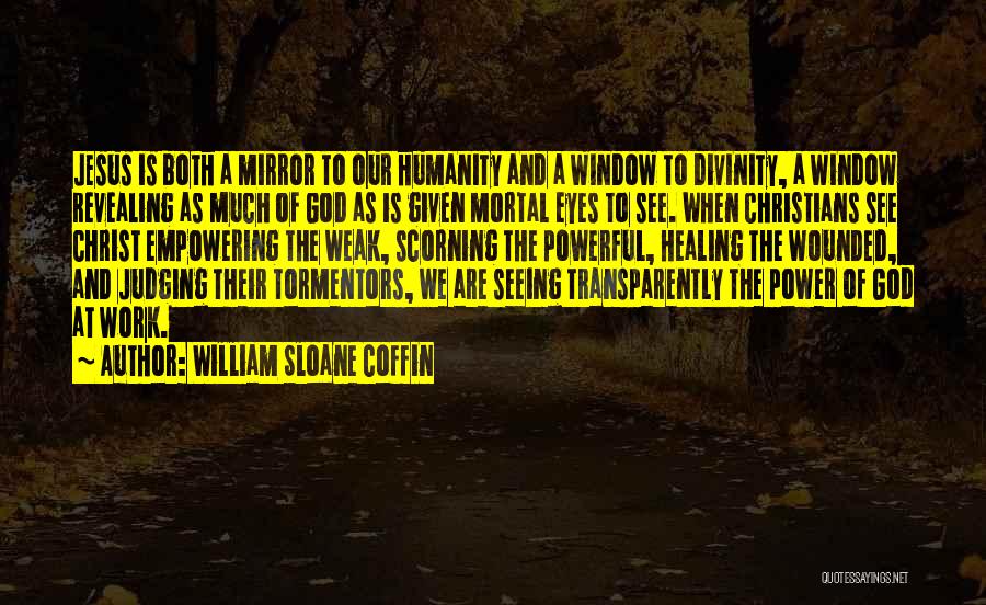 William Sloane Coffin Quotes: Jesus Is Both A Mirror To Our Humanity And A Window To Divinity, A Window Revealing As Much Of God