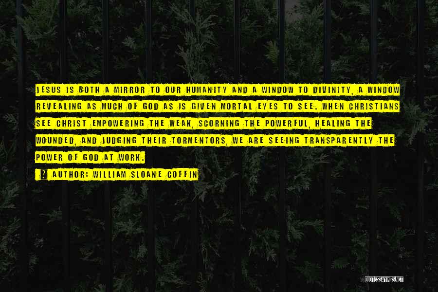 William Sloane Coffin Quotes: Jesus Is Both A Mirror To Our Humanity And A Window To Divinity, A Window Revealing As Much Of God