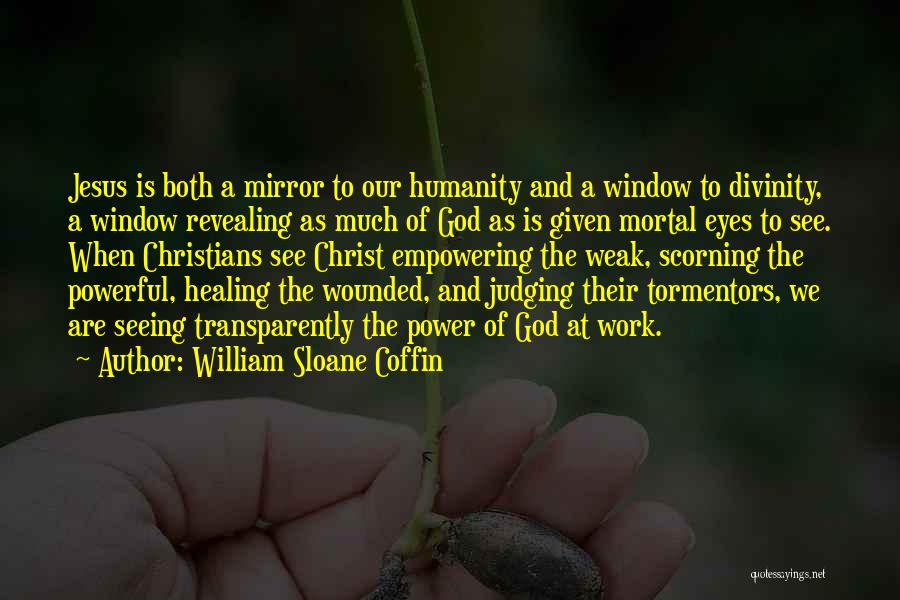 William Sloane Coffin Quotes: Jesus Is Both A Mirror To Our Humanity And A Window To Divinity, A Window Revealing As Much Of God