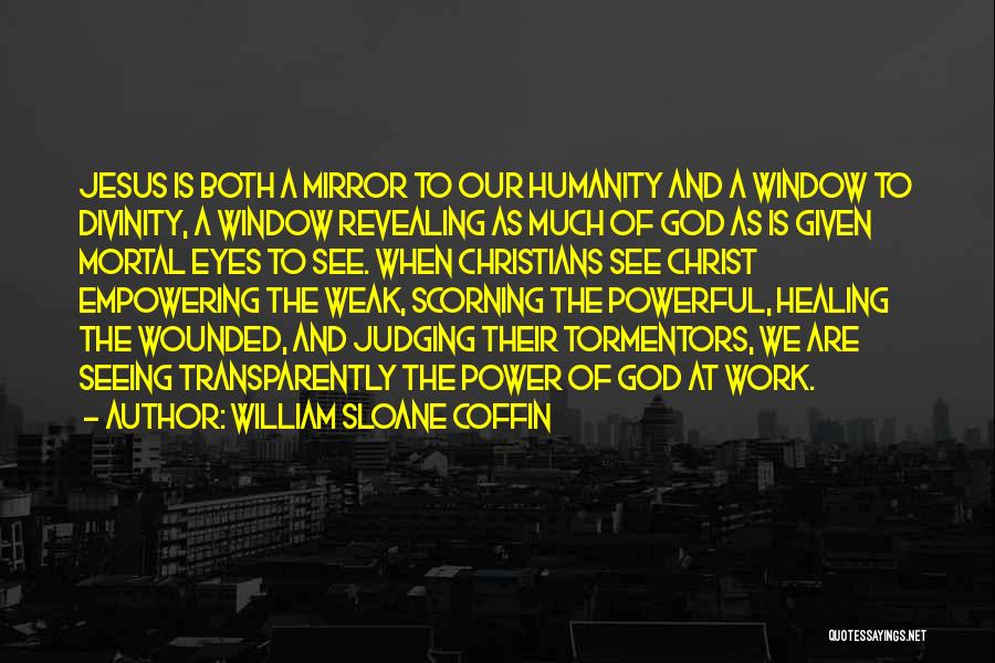 William Sloane Coffin Quotes: Jesus Is Both A Mirror To Our Humanity And A Window To Divinity, A Window Revealing As Much Of God