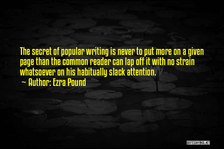 Ezra Pound Quotes: The Secret Of Popular Writing Is Never To Put More On A Given Page Than The Common Reader Can Lap