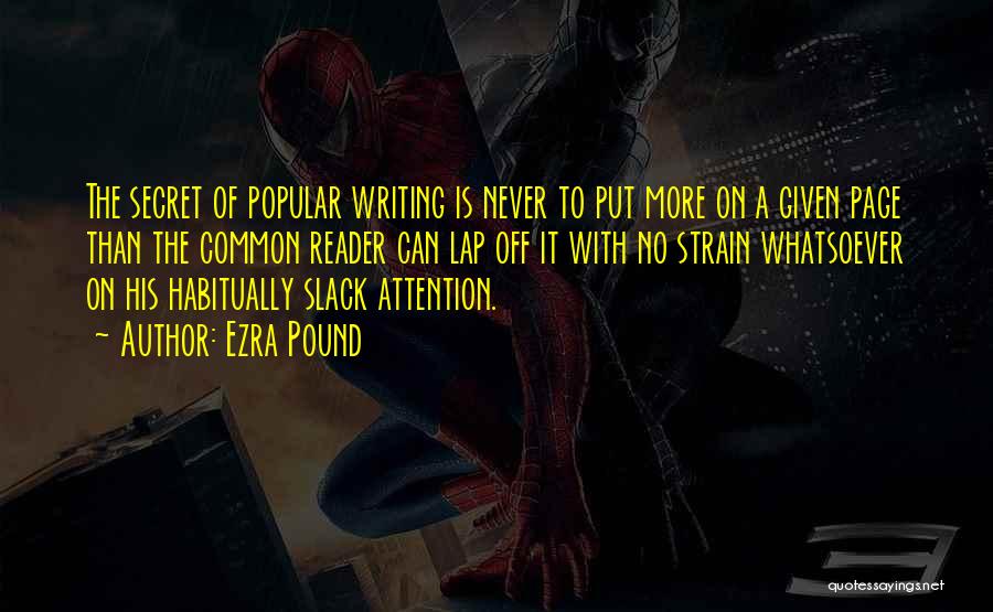 Ezra Pound Quotes: The Secret Of Popular Writing Is Never To Put More On A Given Page Than The Common Reader Can Lap