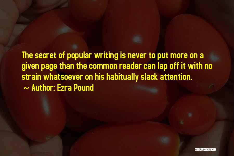 Ezra Pound Quotes: The Secret Of Popular Writing Is Never To Put More On A Given Page Than The Common Reader Can Lap